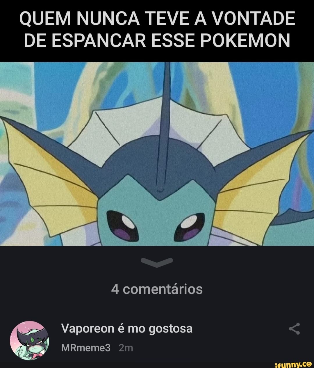 Quem Nunca Teve Vontade De Espancar Esse Pokemon 4 Comentários Vaporeon é Mo Gostosa Mrmeme3 6550