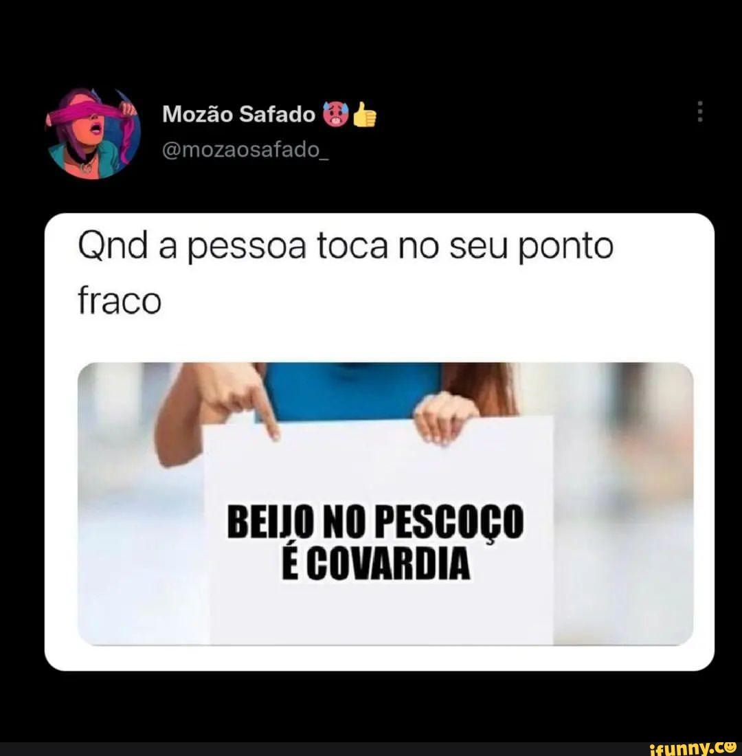 Mozão Safado (B (5 Qnd a pessoa toca no seu ponto fraco BEIJO NO PESGOÇO  COVARDIA - iFunny Brazil