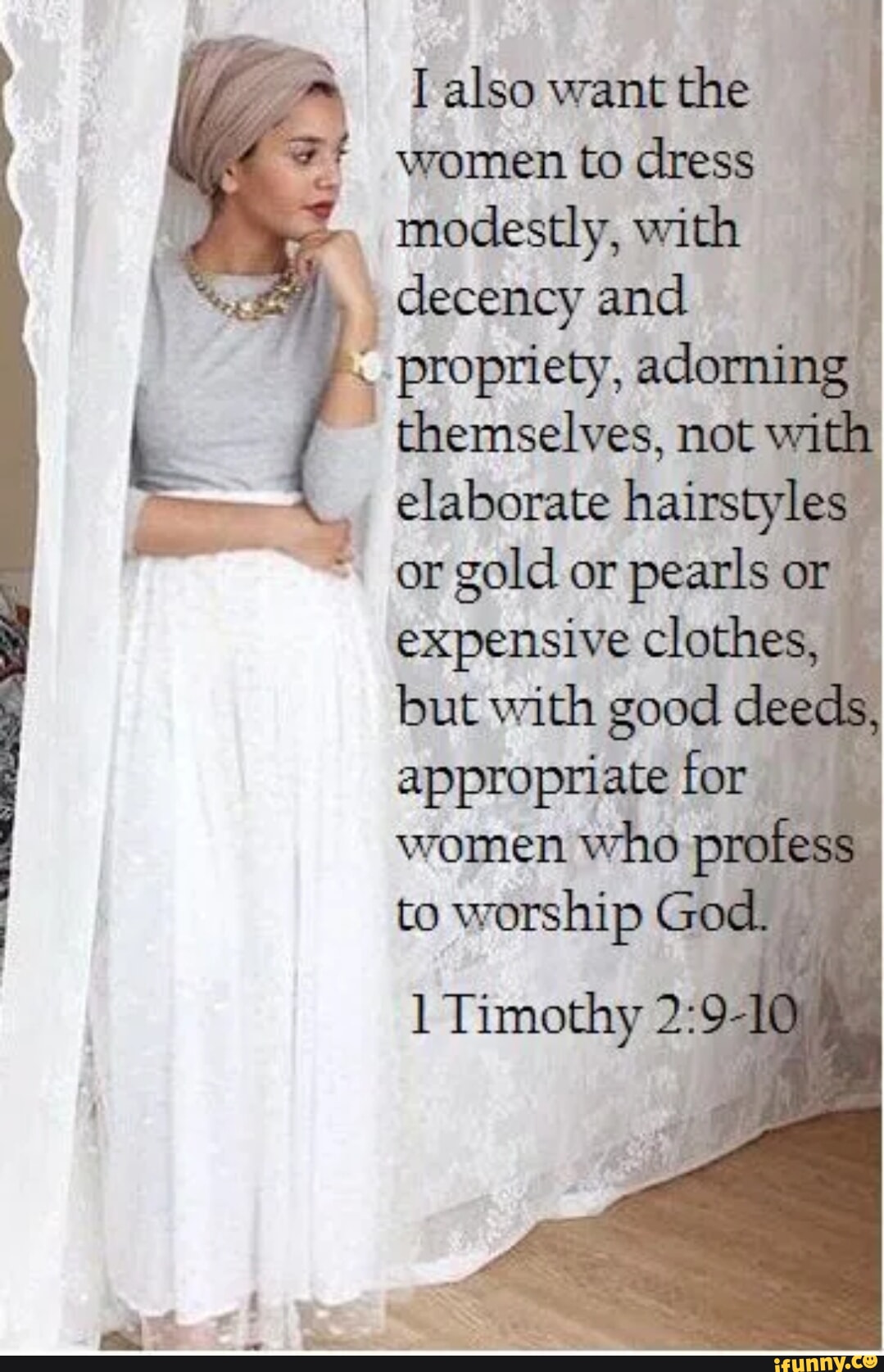 Also want the women to dress modestly with decency and