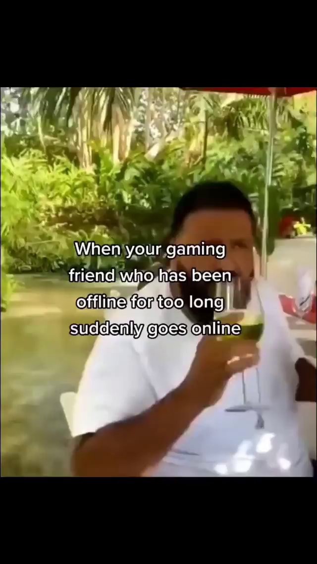 Quando seu amigo de jogatina que estava offline por 7 anos volta a ficar  online novamente! - iFunny Brazil