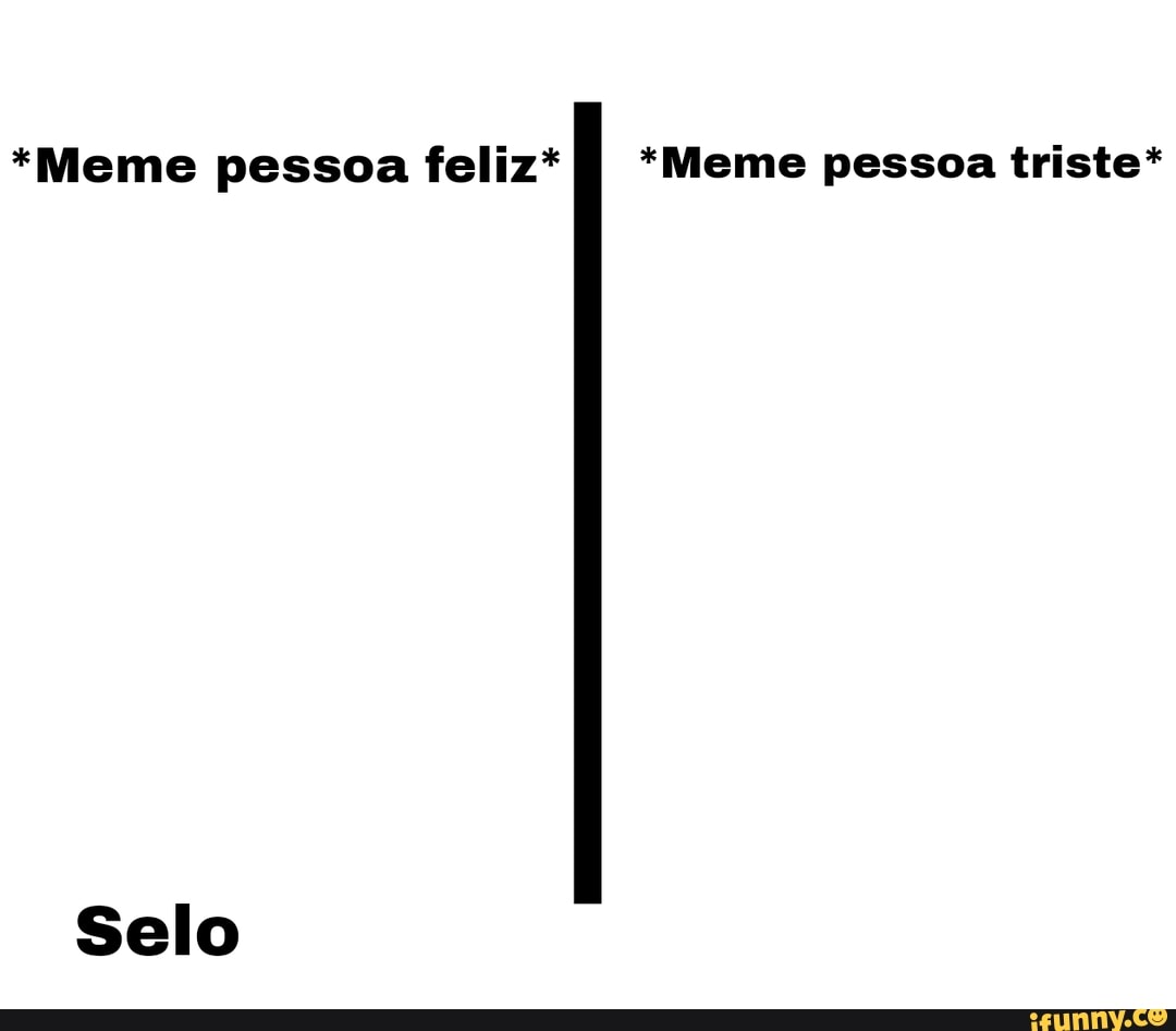 POR TRAS DE CADA MEME TEM.UMA.PESSOA.TRISTE TENTANDO TE FAZER FELIZ -  iFunny Brazil