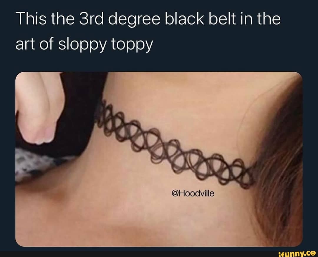 This the degree black belt in the art of sloppy toppy @Hoodville - iFunny  Brazil