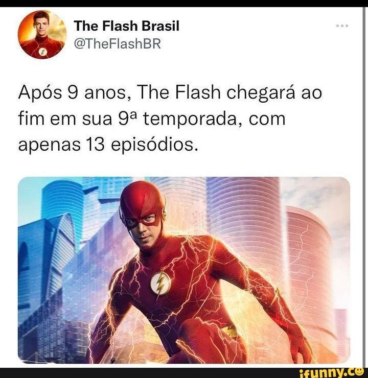 The Flash Bresil heFlashBR Após 9 anos, The Flash chegará ao fim em sua  temporada, com apenas 13 episódios. - iFunny Brazil