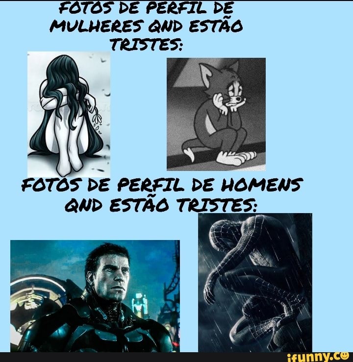 Mulheres quando estão tristes: vou tirar a foto do perfil - iFunny Brazil