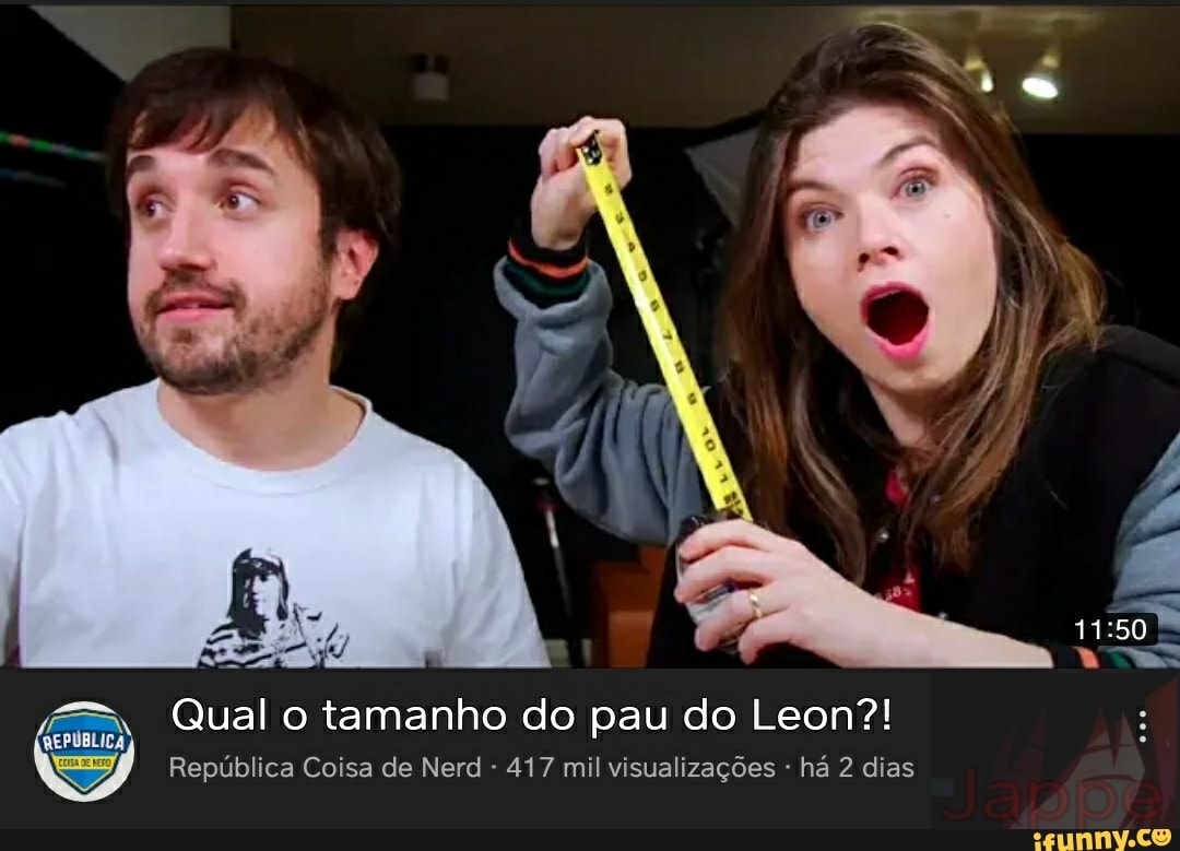 Qual o tamanho do pau do Leon?! Republica Coisa de Nerd 417 mil  visualizações - há 2 dias - iFunny Brazil