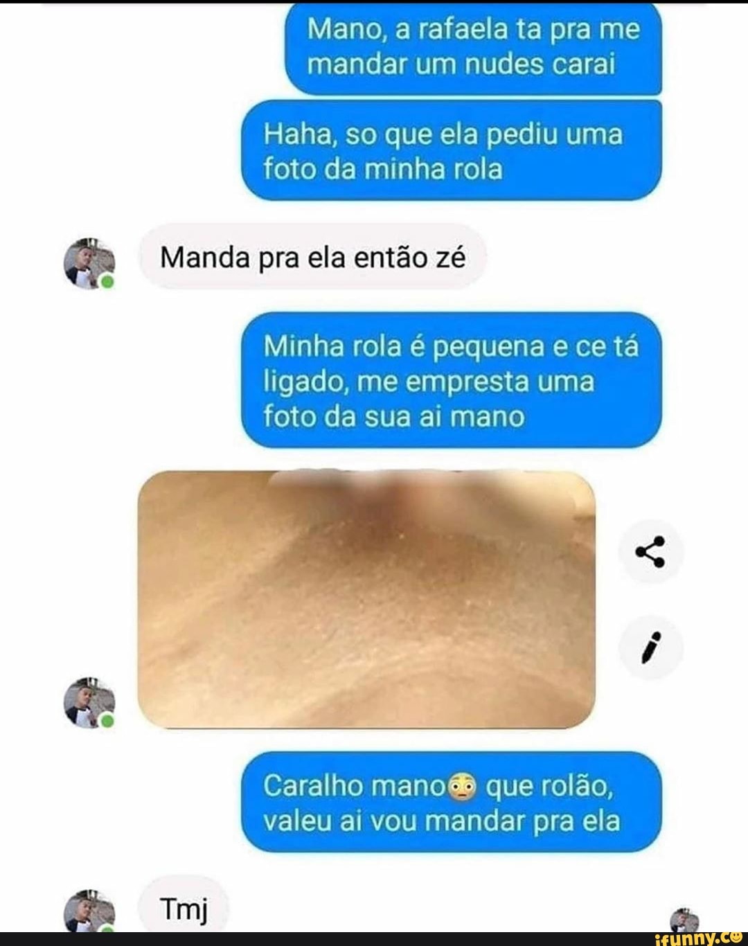 Mano, a rafaela ta pra me mandar um nudes carai Haha, so que ela pediu uma