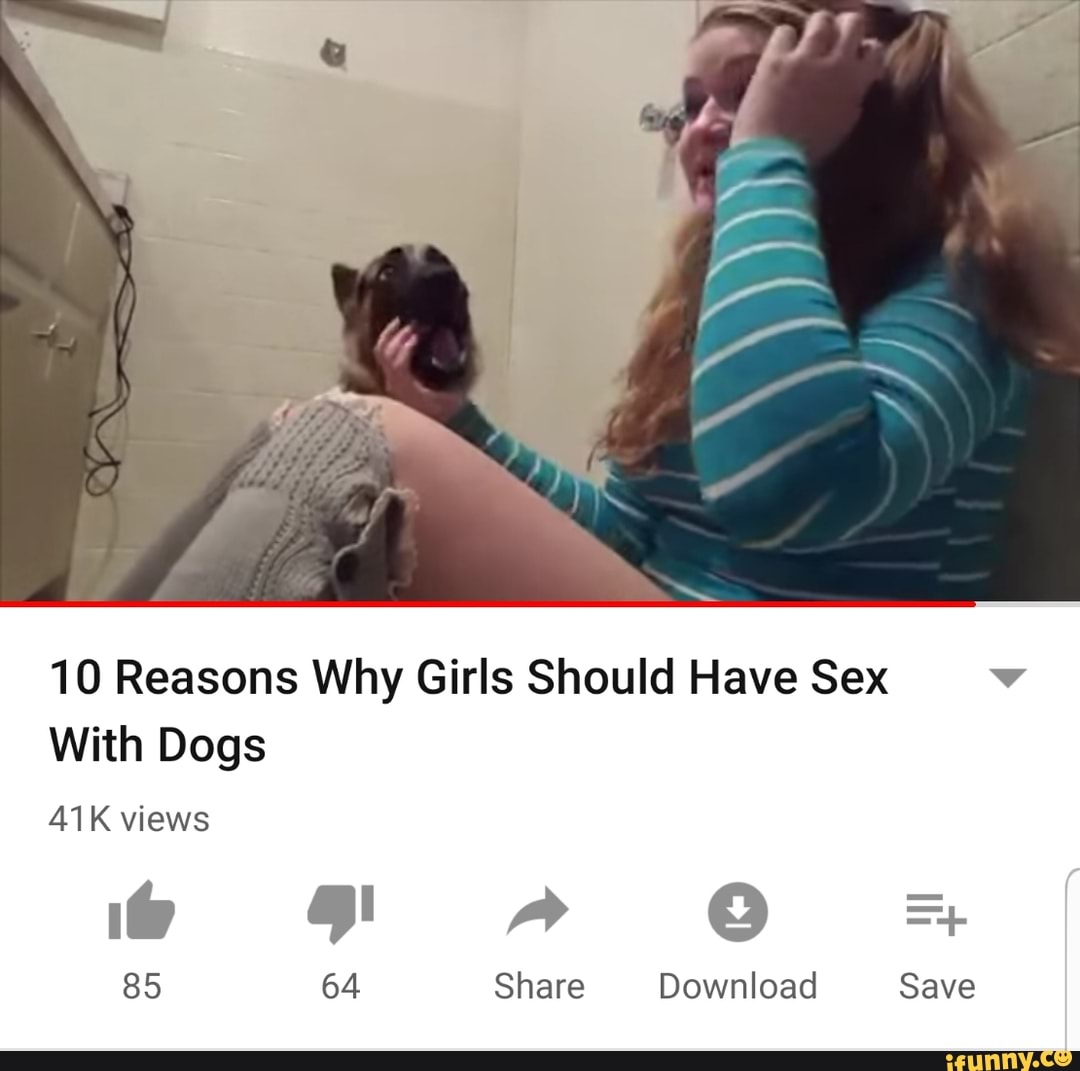 10 Reasons Why Girls Should Have Sex v With Dogs - iFunny Brazil