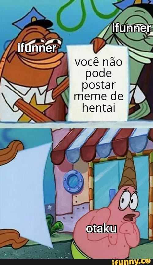 Postar memes I engraçados postar memes de animes postar memes de hentais  postar memes uns iguais aos outros com as mesmas bases so pra pegar  destaque - iFunny Brazil