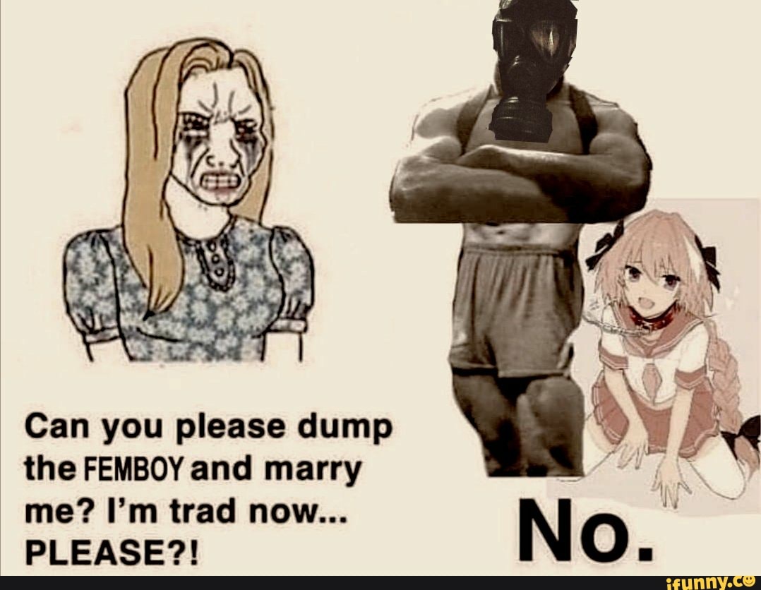 Can you please dump the FEMBOY and marry me? I'm trad now PLEASE?! - iFunny  Brazil