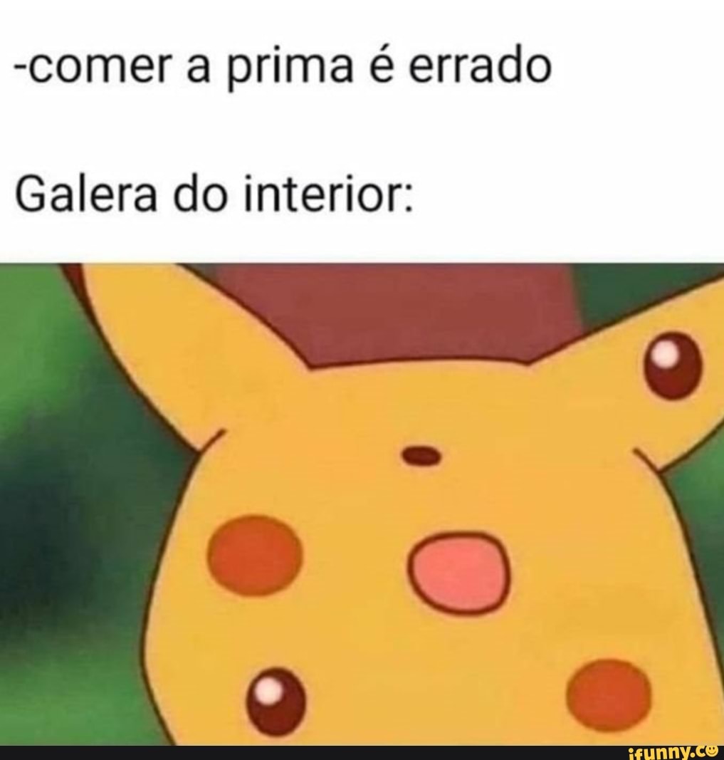 comer a prima é errado Galera do interior: - iFunny Brazil