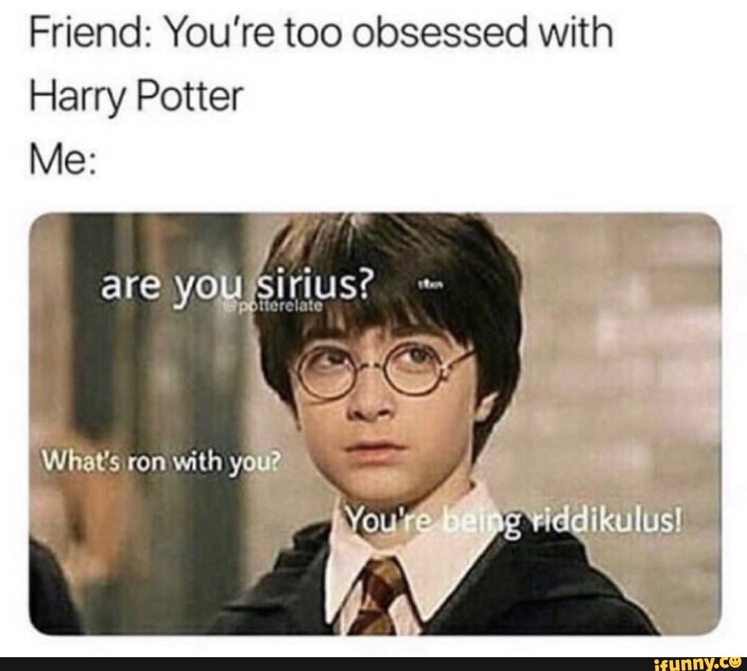 Friend: You're too obsessed with Harry Potter Me: - iFunny Brazil