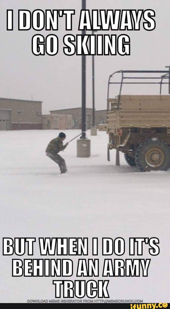 DON'T ALWAYS GO SKIING BUT WHENIDOITS BEHIND AN ARMY TRUCK [DOWMLOAD ...