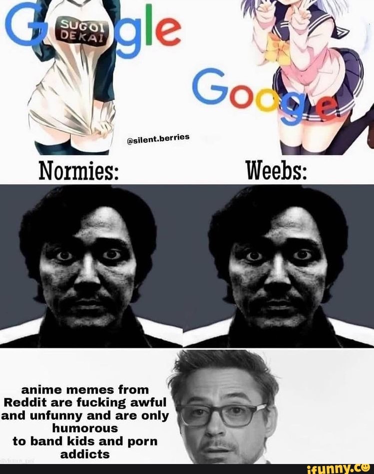 silent.berries Normies: anime memes from Reddit are fucking awful and  unfunny and are only humorous to band kids and porn addicts - iFunny Brazil