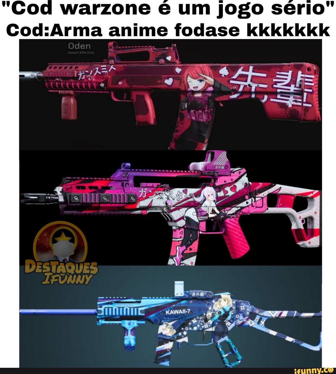 Warzone e um jogo serio Cod:Arma anime fodase kkkkkkk - iFunny Brazil