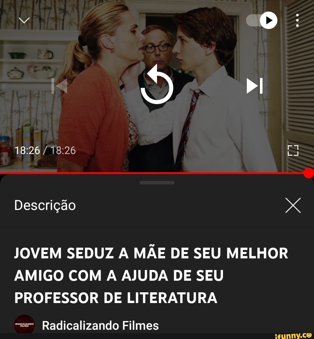 La Descrição X JOVEM SEDUZ A MÃE DE SEU MELHOR AMIGO COM A AJUDA DE SEU  PROFESSOR DE LITERATURA Radicalizando Filmes - iFunny Brazil