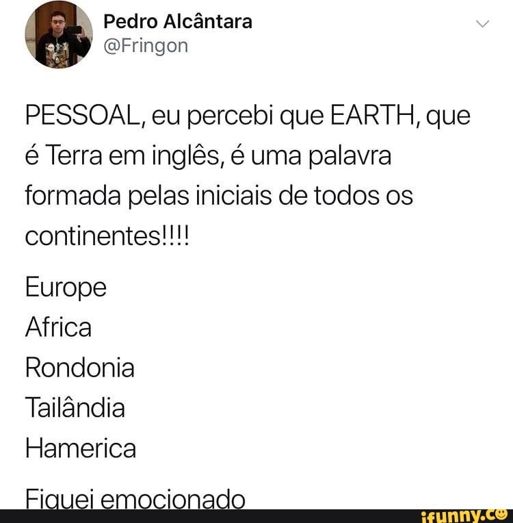 Pedro Alcântara Fringon PESSOAL, eu percebi que EARTH, que é Terra