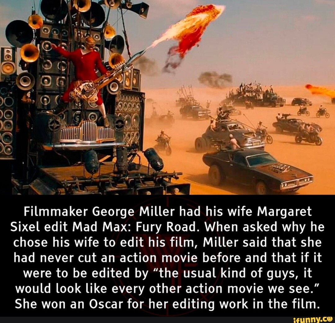 Filmmaker George Miller had his wife Margaret Sixel edit Mad Max: Fury