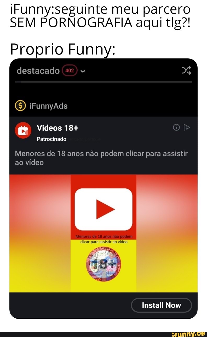 IFunny:seguinte meu parcero SEM PORNOGRAFIA aqui tlg?! Proprio Funny:  destacado Menores de 18 anos nao podem clicar para assistir ao video -  iFunny Brazil