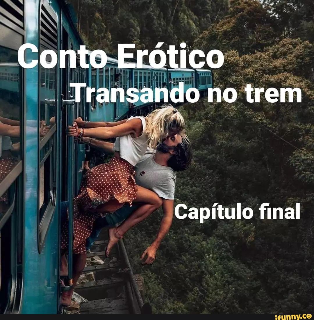 Conto Erótico Transando no trem Capítulo final - iFunny Brazil