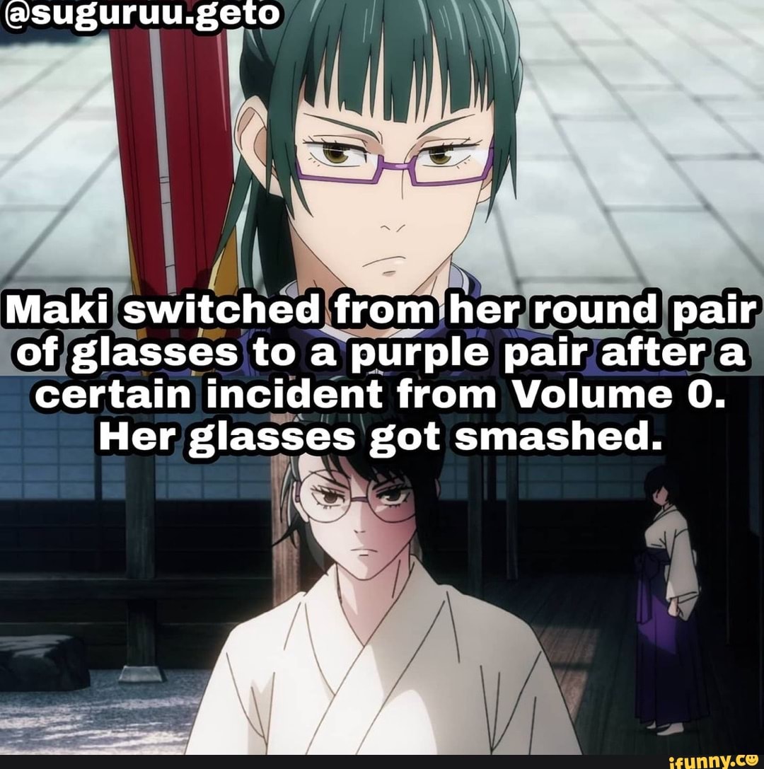 sug geto Maki switched from her round pair of glasses to a purple pair  aftera certain incident from Volume O. Her glasses got smashed. - iFunny  Brazil