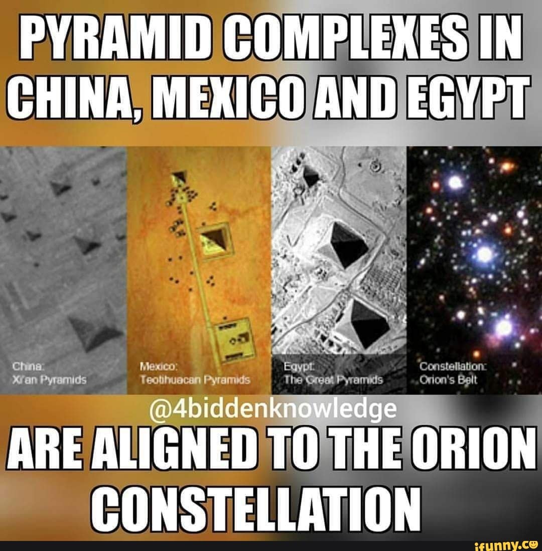 PYRAMID COMPLEXES IN CHINA, MEXICO AND EGYPT Pyramids Teotinuacan Pyramids  The Great Pyramikis Orion's Belt Consteliation D4biddenknowledge ARE  ALIGNED TO THE ORION CONSTELLATION - iFunny Brazil