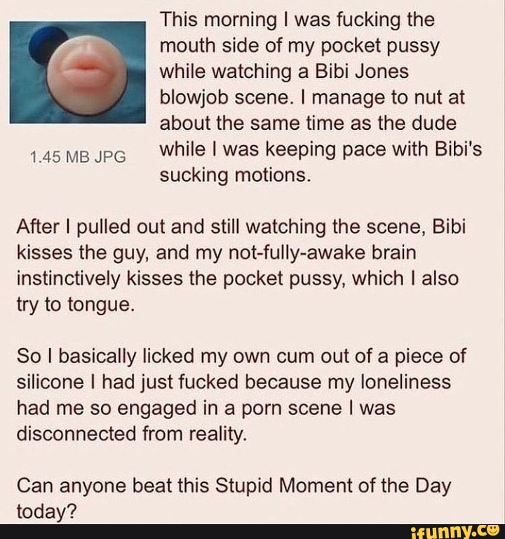 Pp Fuck Com - This morning I was fucking the (PP mouth side of my pocket pussy - while  watching a