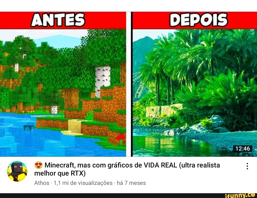 DEPOIS Minecraft, mas com gráficos de VIDA REAL (ultra realista melhor que  RTX) Athos - 1,1 mi de visualizações - há 7 meses - iFunny Brazil