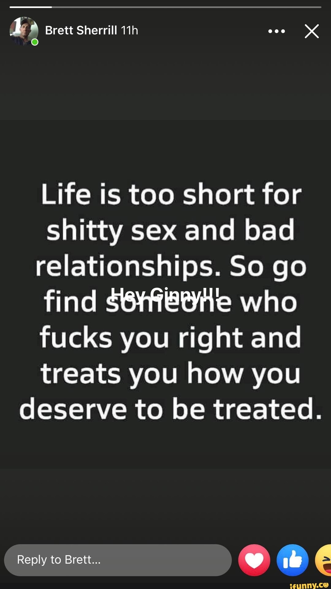 Ka Brett Sherrill XX Life is too short for shitty sex and bad  relationships. So go