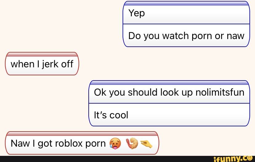 828px x 527px - Do you watch porn or naw when I jerk off I Ok you should look up  nolimitsfun cool New got roblox porn @ WW - iFunny Brazil