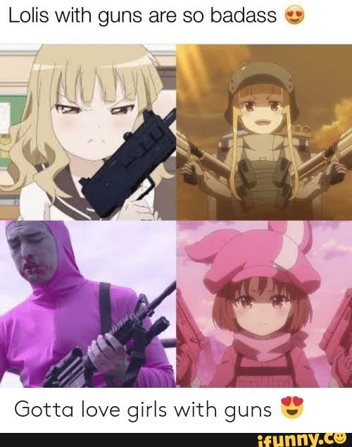 Loli with a gun. Basically overly attached girlfriend with a gun -  Imgflip