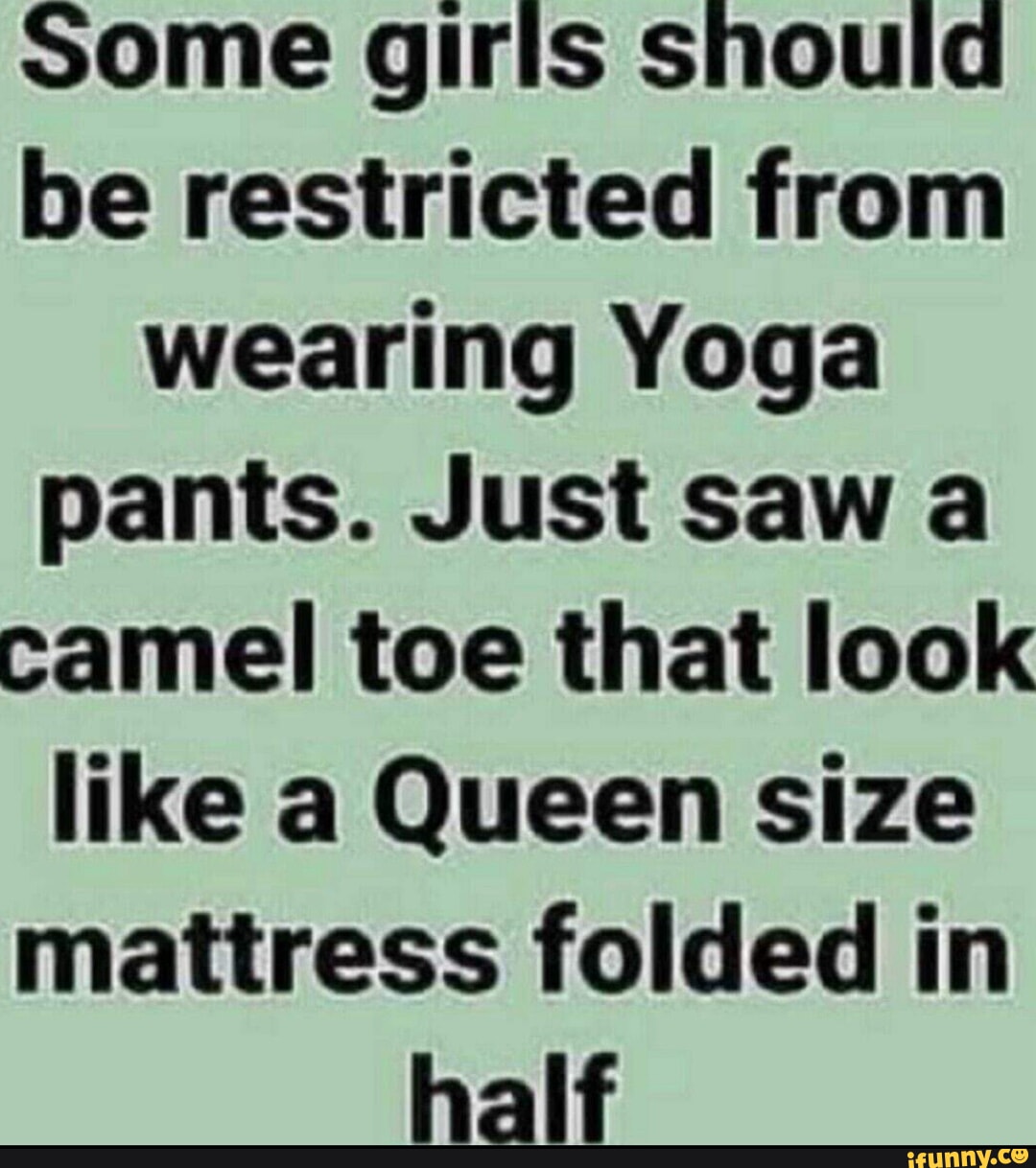 Some girls should be restricted from wearing Yoga pants. Just saw a camel  toe that look like a Queen size mattress folded in half - iFunny Brazil