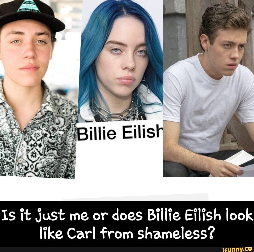 Is it Just me or does Billie Eilish look like Carl from shameless? - Is it  just me or does Billie Eilish look like Carl from shameless? - iFunny Brazil