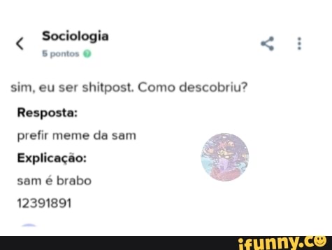 Sim, eu posto shitpost como descobriu?