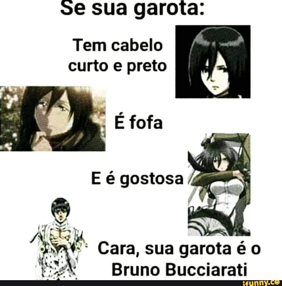 Se sua garota: Tem cabelo curto e preto gostosa Cara, sua garota é Bruno  Bucciarati - iFunny Brazil