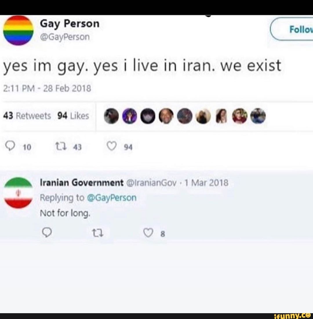 Gay Person { Follox yes im gay. yes i live in iran. we exist 43 Retweets 94  Like 10 43 94 ranian Government I ; Not for long - iFunny Brazil