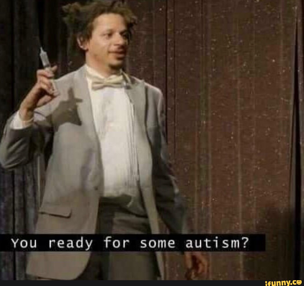 You ready for some autism? - iFunny Brazil