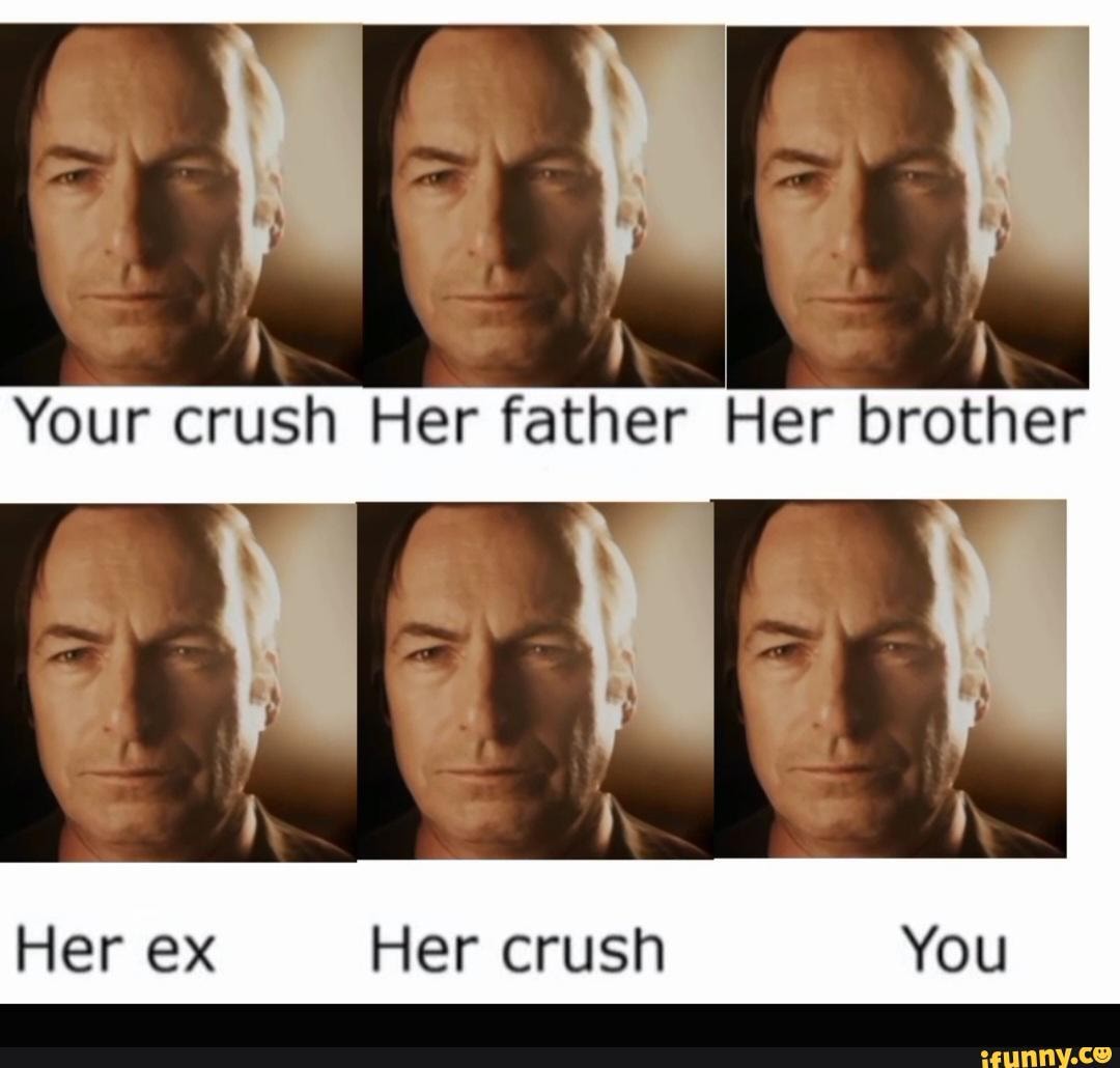 Your Crush Her Father Her Brother Her Ex Her Crush You Ifunny Brazil 0116