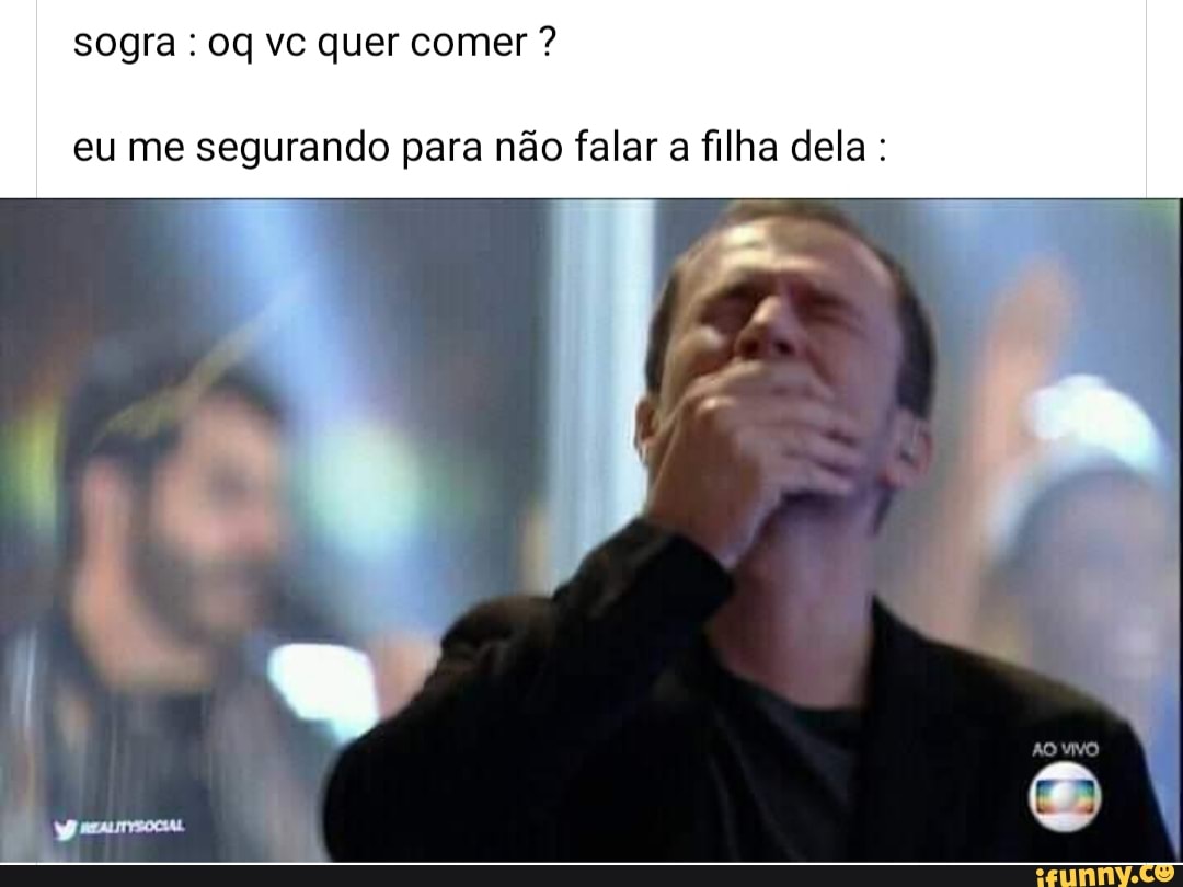 Sogra : vc quer comer ? eu me segurando para não falar a filha dela : -  iFunny Brazil