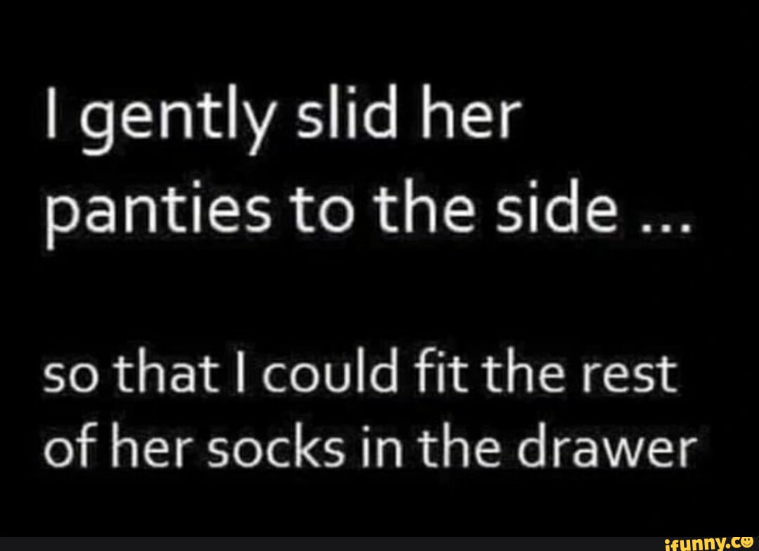 I gently slid her panties to the side so that I could fit the rest of her  socks in the drawer - iFunny Brazil