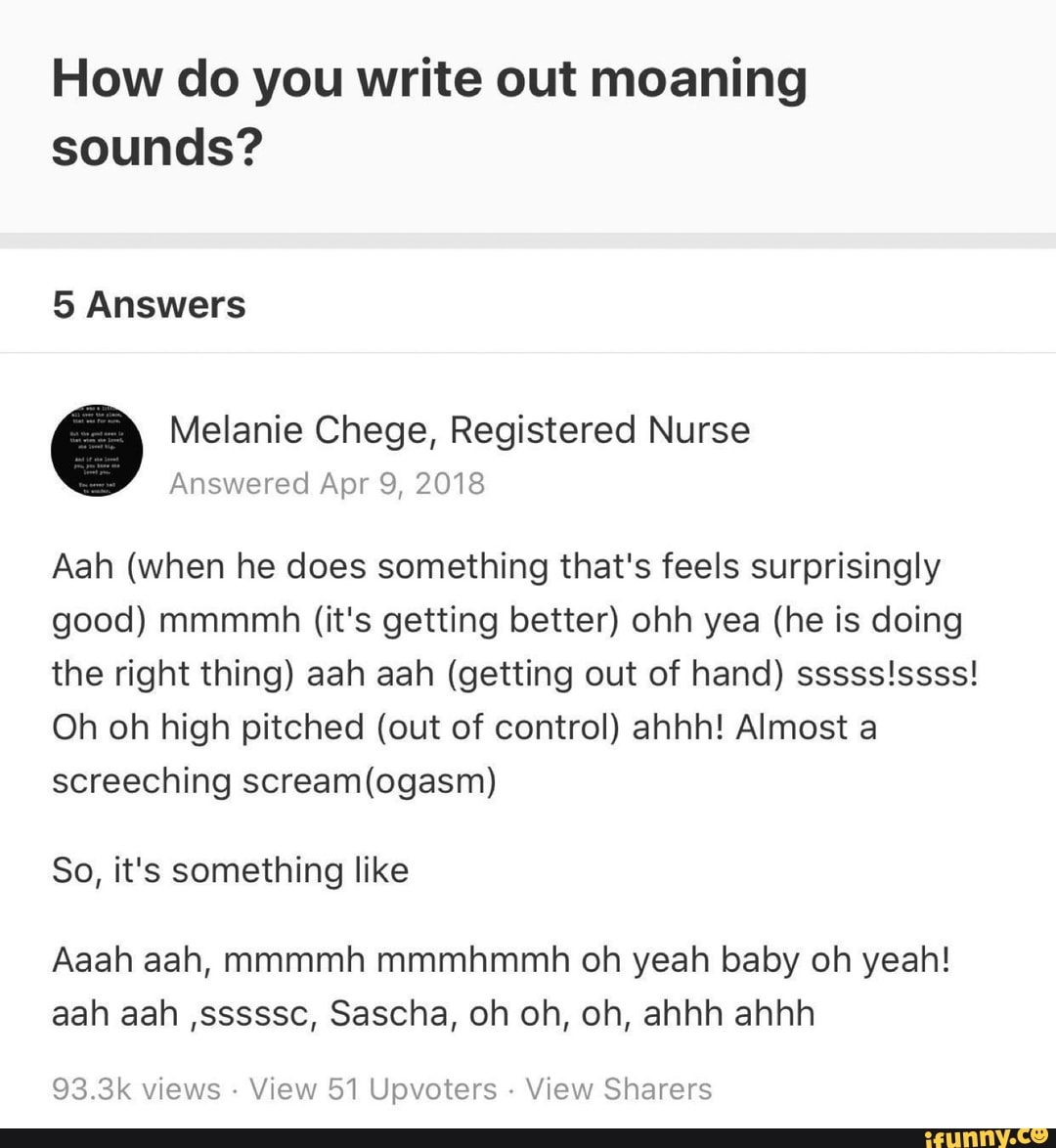 How do you write out moaning sounds? 5 Answers ES Melanie Chege, Registered  Nurse Answered Apr