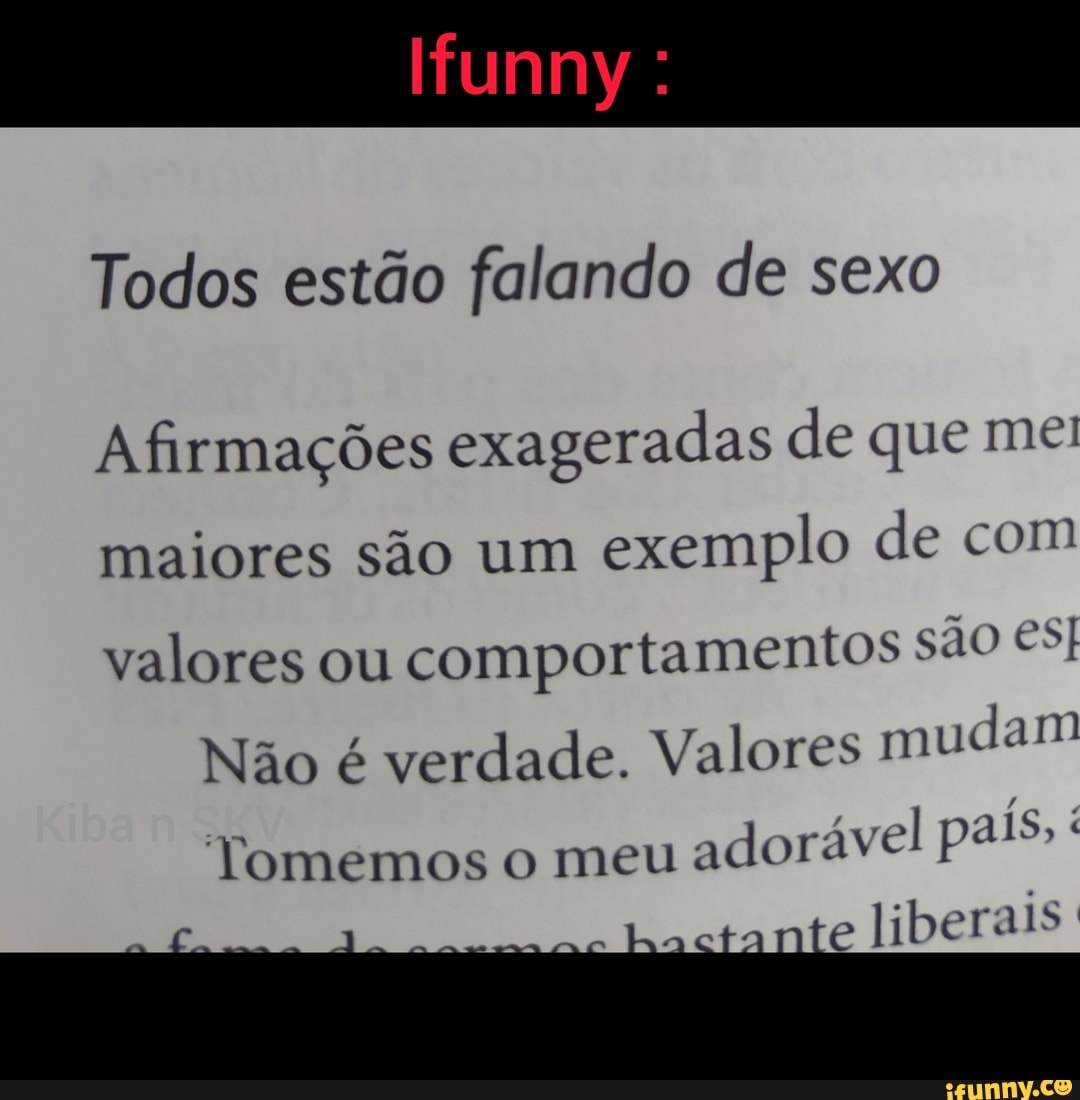 Todos estão falando de sexo Afirmações exageradas de que me! maiores são um  exemplo de com valores ou comportamentos são Não é verdade, Valores mudam  Tomemos o meu adorável pal liberais -