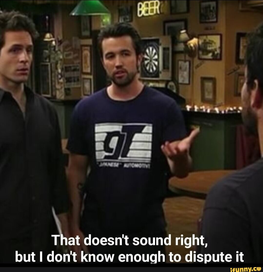 Re That doesn't sound right, but I don't know enough to dispute it - iFunny  Brazil