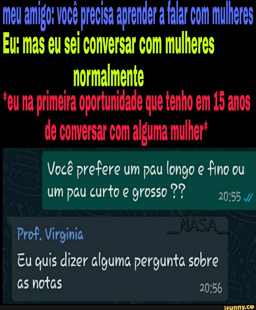 Precisa aprendr a com Eu: mas eu sei conversar com mulheres normalmente *eu  na primeira