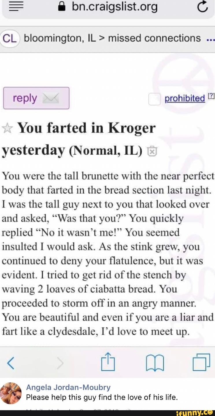 CL bloomington, IL > missed connections I reply I prohibited You farted in  Kroger yesterday (Normal, IL)