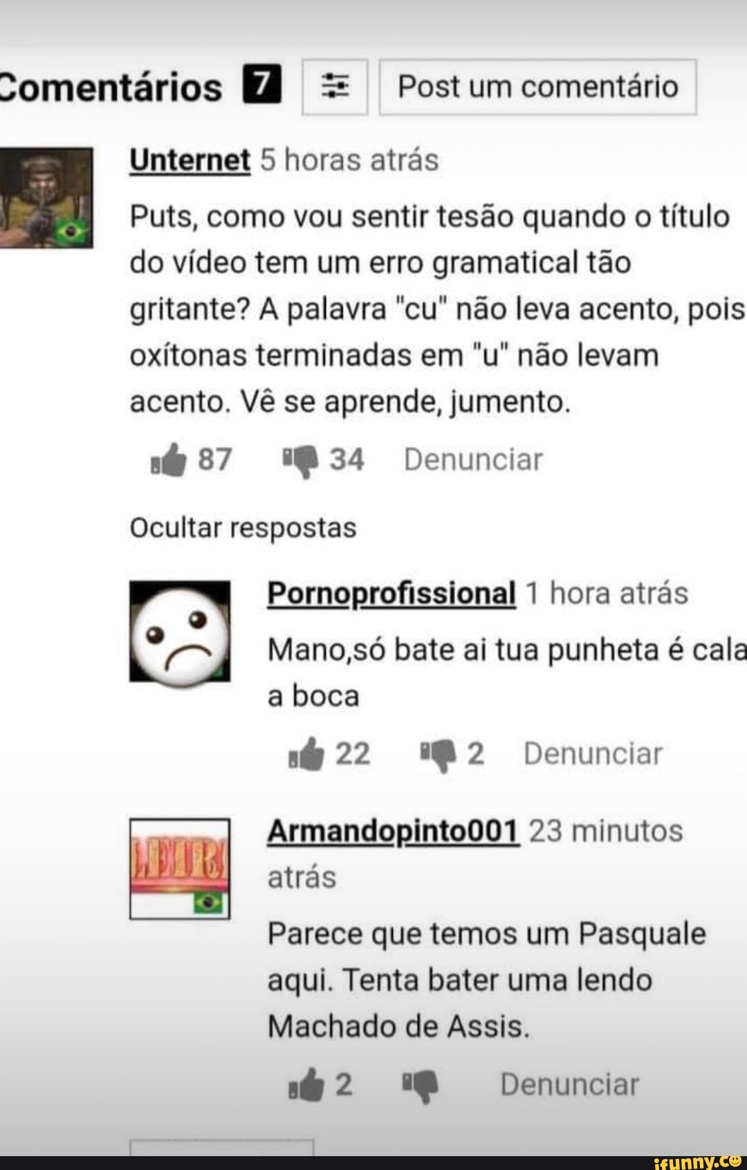 Unternet 5 horas atras Puts, como vou sentir tesão quando o título do vídeo  tem um