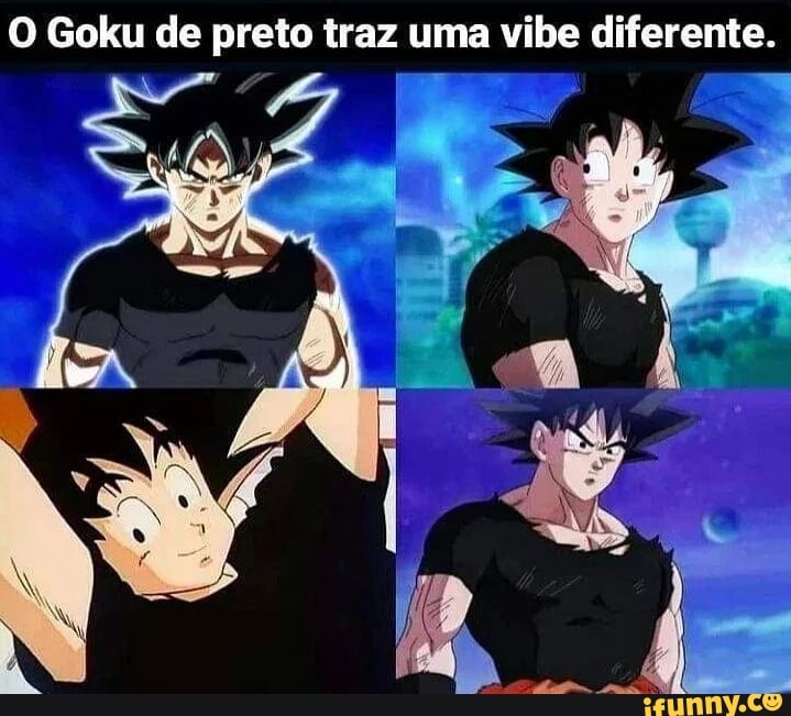 O Goku de preto traz uma vibe diferente. - iFunny Brazil