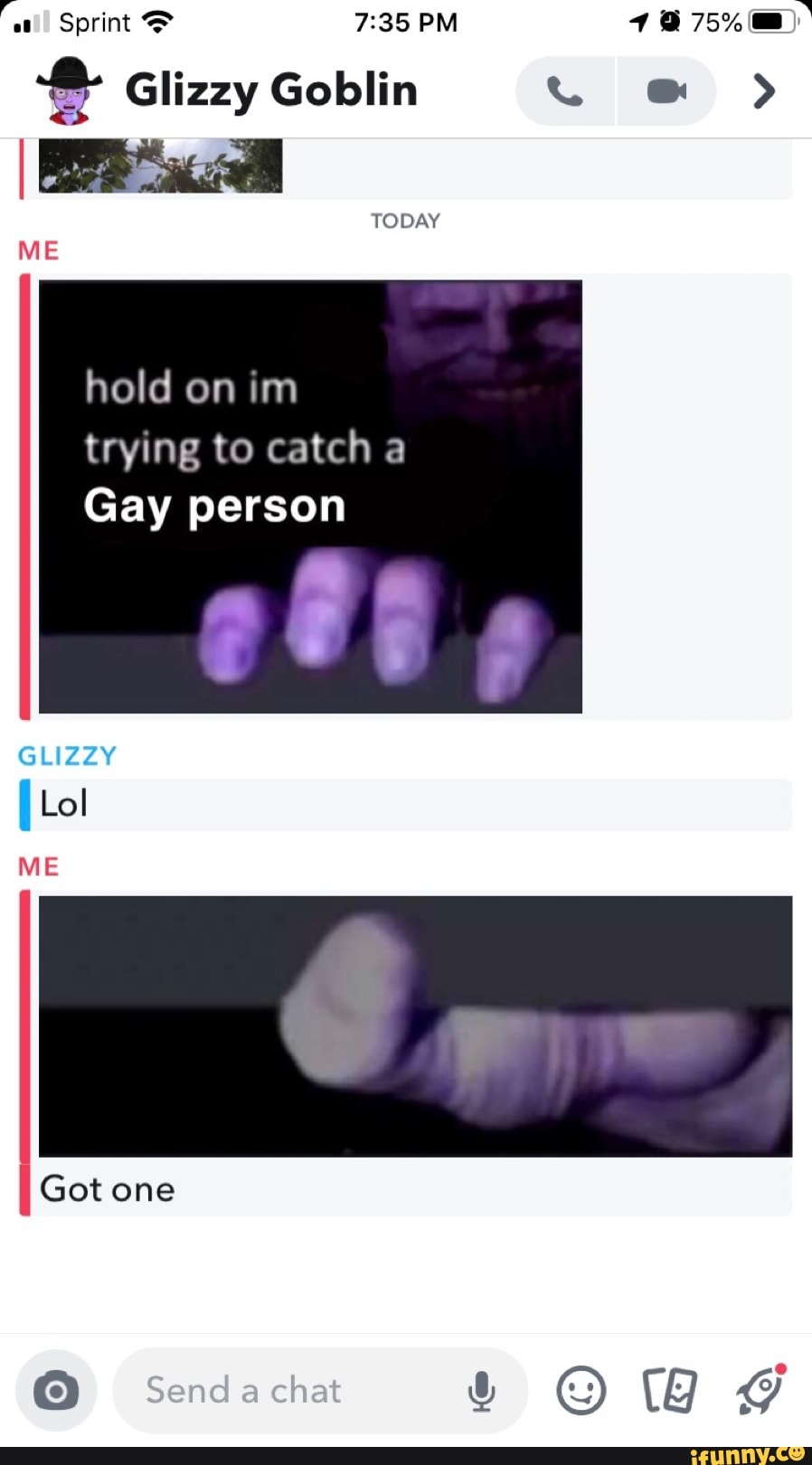 Sprint ME trying to catch a Gay person 7235 PM Glizzy Goblin TODAY hold on  im 1@ Lol ME I Got one Send a chat - iFunny Brazil