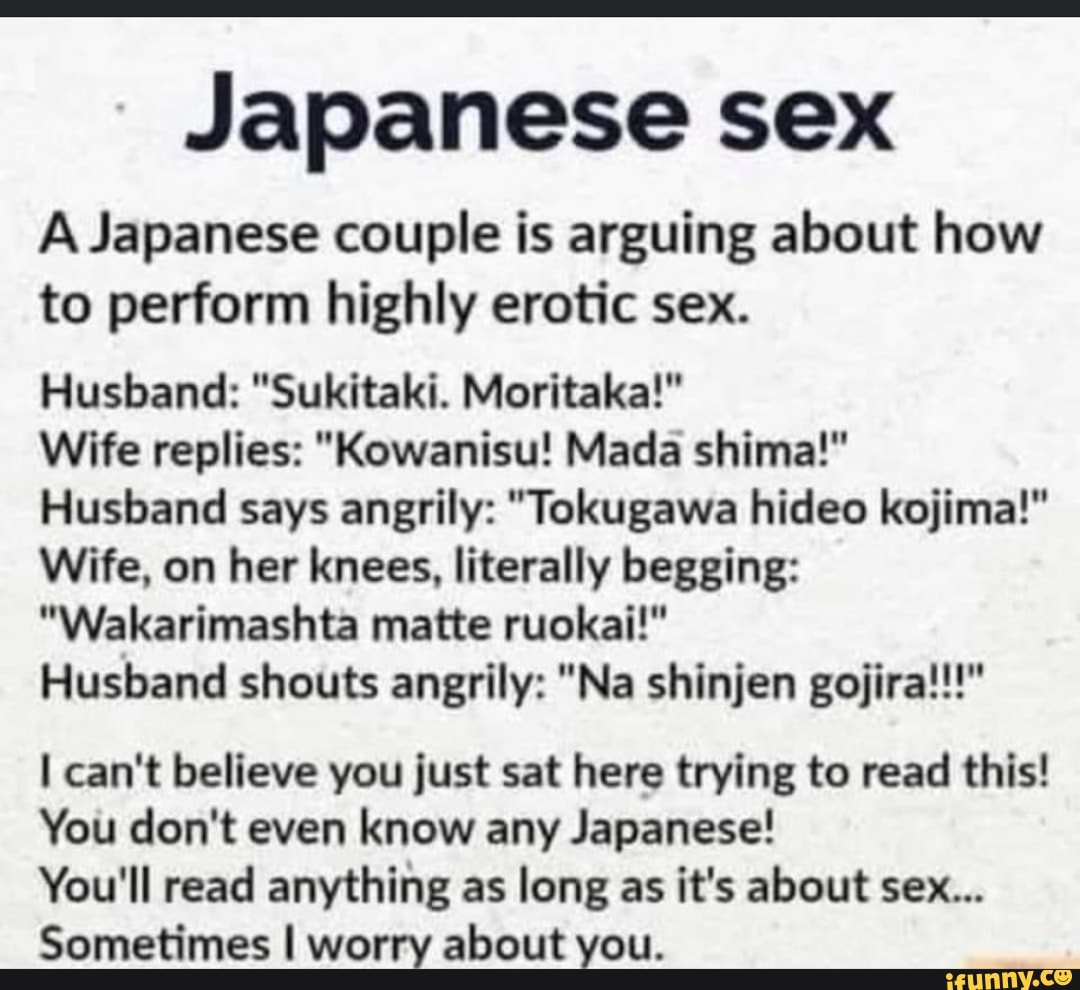 Japanese sex A Japanese couple is arguing about how to perform highly  erotic sex. Husband: 