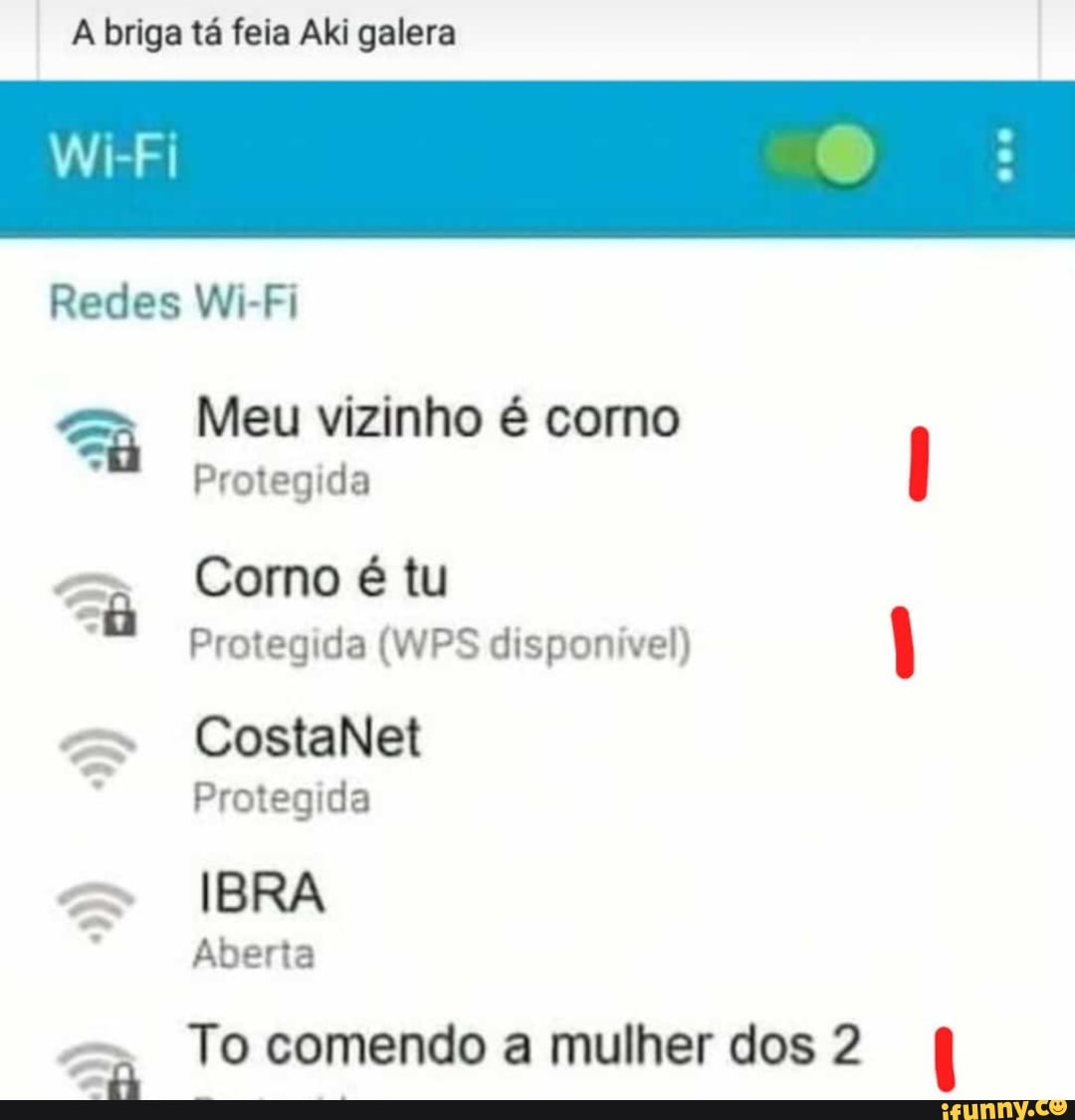 A briga ta feia Aki galera Redes Wi-Fi = Meu vizinho é corno E Protegida à