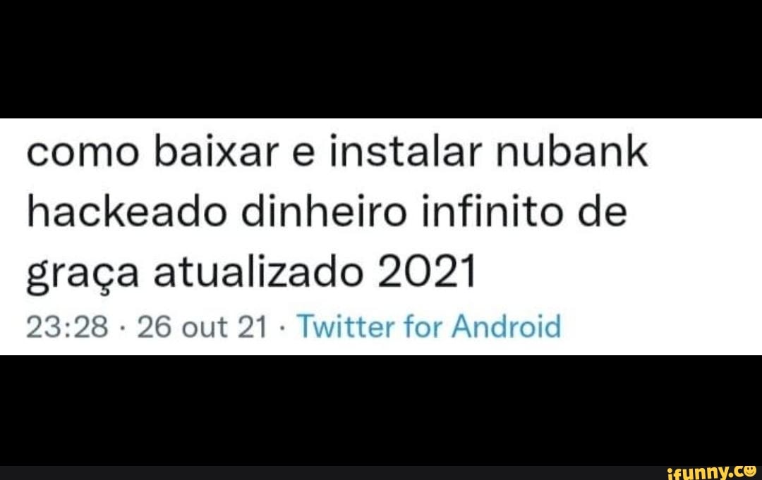 Como baixar e instalar nubank hackeado dinheiro infinito de graça atualizado  2021 26 out 21 - Twitter for Android - iFunny Brazil